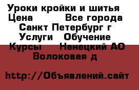 Уроки кройки и шитья › Цена ­ 350 - Все города, Санкт-Петербург г. Услуги » Обучение. Курсы   . Ненецкий АО,Волоковая д.